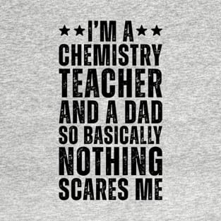 I'M A Chemistry Teacher And A Dad So Basically Nothing Scares Me T-Shirt